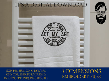 Machine embroidery files, I don't know how to act at my age, funny, PES, DST, hus & more,