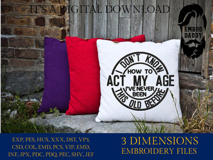 Machine embroidery files, I don't know how to act at my age, funny, PES, DST, hus & more,