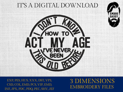Machine embroidery files, I don't know how to act at my age, funny, PES, DST, hus & more,