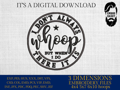 Machine Embroidery files, I Don't Always Whoop But When I Do There It Is, Sarcastic, funny PES, xxx, hus & more