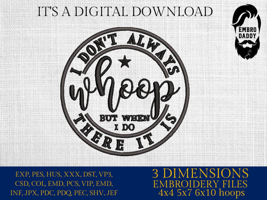 Machine Embroidery files, I Don't Always Whoop But When I Do There It Is, Sarcastic, funny PES, xxx, hus & more