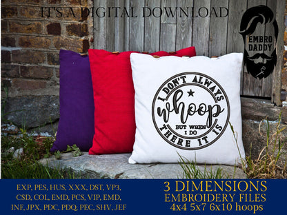 Machine Embroidery files, I Don't Always Whoop But When I Do There It Is, Sarcastic, funny PES, xxx, hus & more