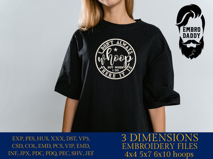 Machine Embroidery files, I Don't Always Whoop But When I Do There It Is, Sarcastic, funny PES, xxx, hus & more