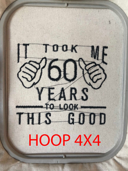 Machine Embroidery, took me 60 years to look this good, 60 th birthday , 60 years old funny embroidery files, gift idea PES, xxx, hus & more