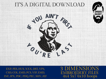 Machine Embroidery files, if you ain't first you're last, George Washington, PES, DST, xxx, hus & more