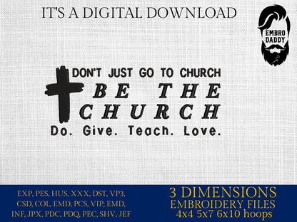 Machine Embroidery files, Don't Just Go To Church Be The Church Do. Give. Teach. Love, christian, PES, DST, xxx, hus & more