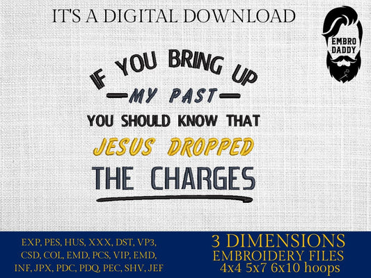 Machine Embroidery files, If You Bring Up My Past You Should Know Jesus Dropped The Charges, Jesus , PES, xxx, hus, dst & more