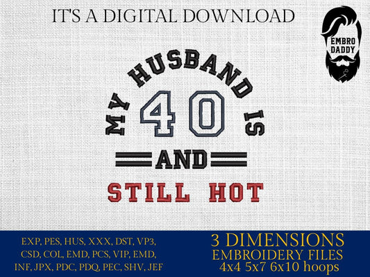 Machine Embroidery files, My husband is 40 and still hot, pes, birthday funny embroidery files, gift idea PES, DST, xxx, hus & more