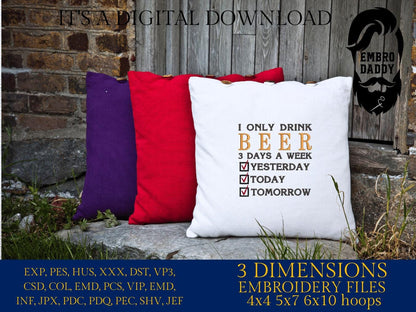 Machine Embroidery files, funny, I only drink beer 3 days a week, dst, PES, xxx, hus & more