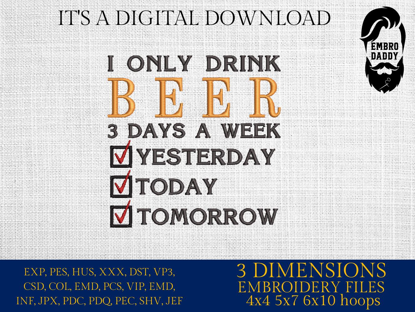 Machine Embroidery files, funny, I only drink beer 3 days a week, dst, PES, xxx, hus & more