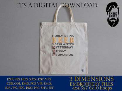 Machine Embroidery files, funny, I only drink beer 3 days a week, dst, PES, xxx, hus & more