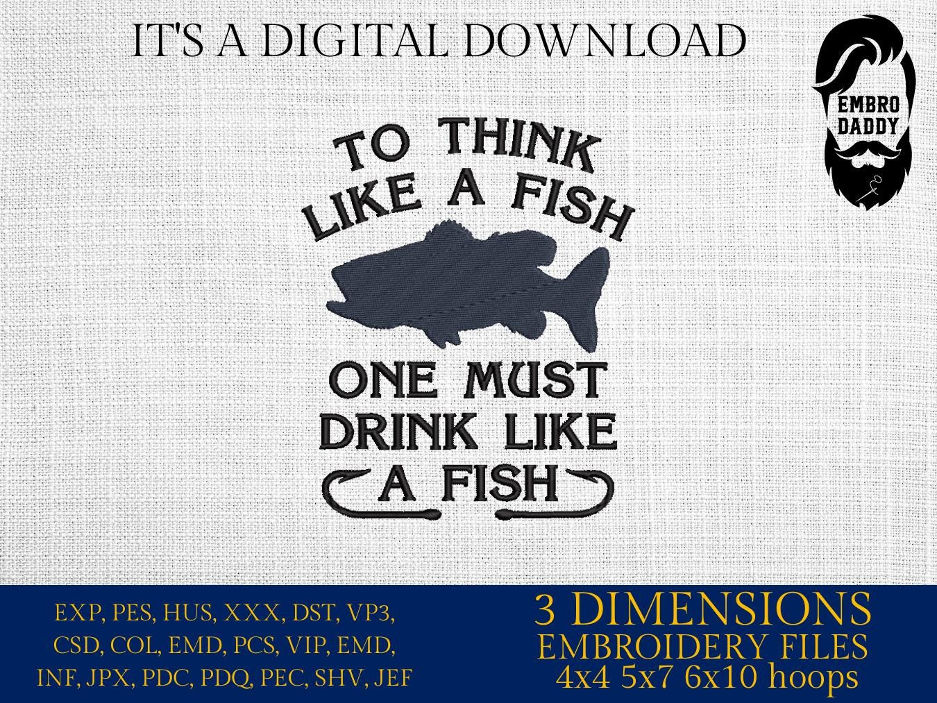 Machine Embroidery files, To think like a fish one must drink like a fish, funny fishing , PES, DST, hus & more