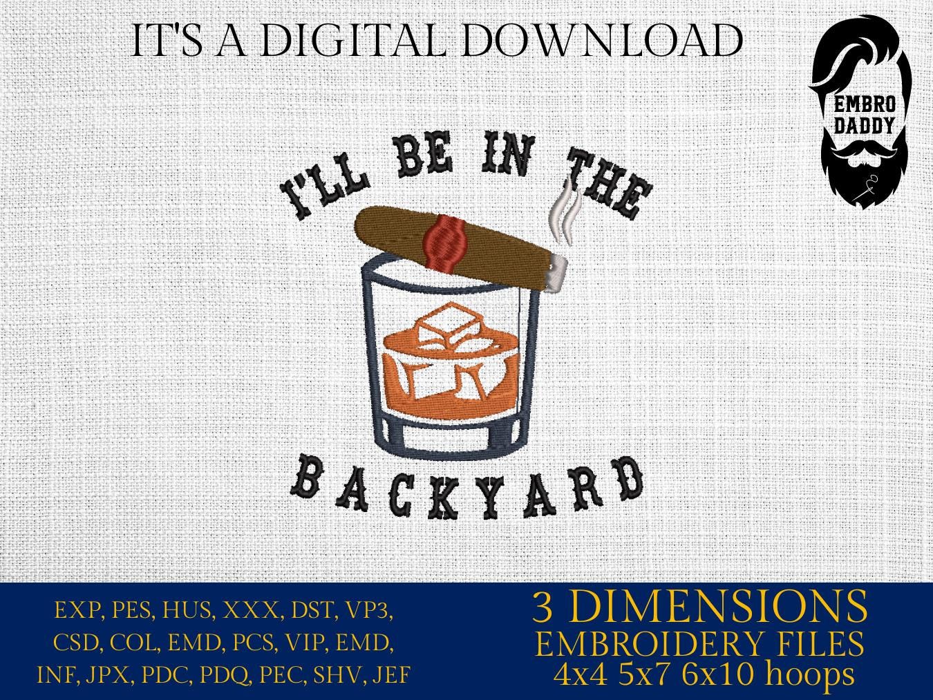 Machine Embroidery files, I'll be in the backyard, Funny Cigar aficionado, Smoker, Smoke, Stogie, DST, PES, xxx, hus, dst & more