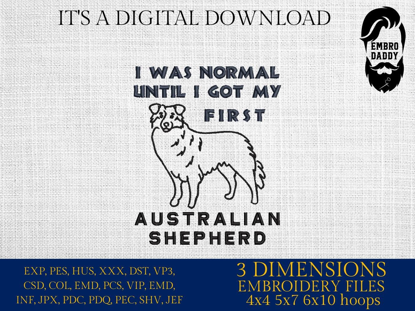 Machine Embroidery files, I was normal until I got my first Australian shepherd, funny, dog, pes, dst, hus & more
