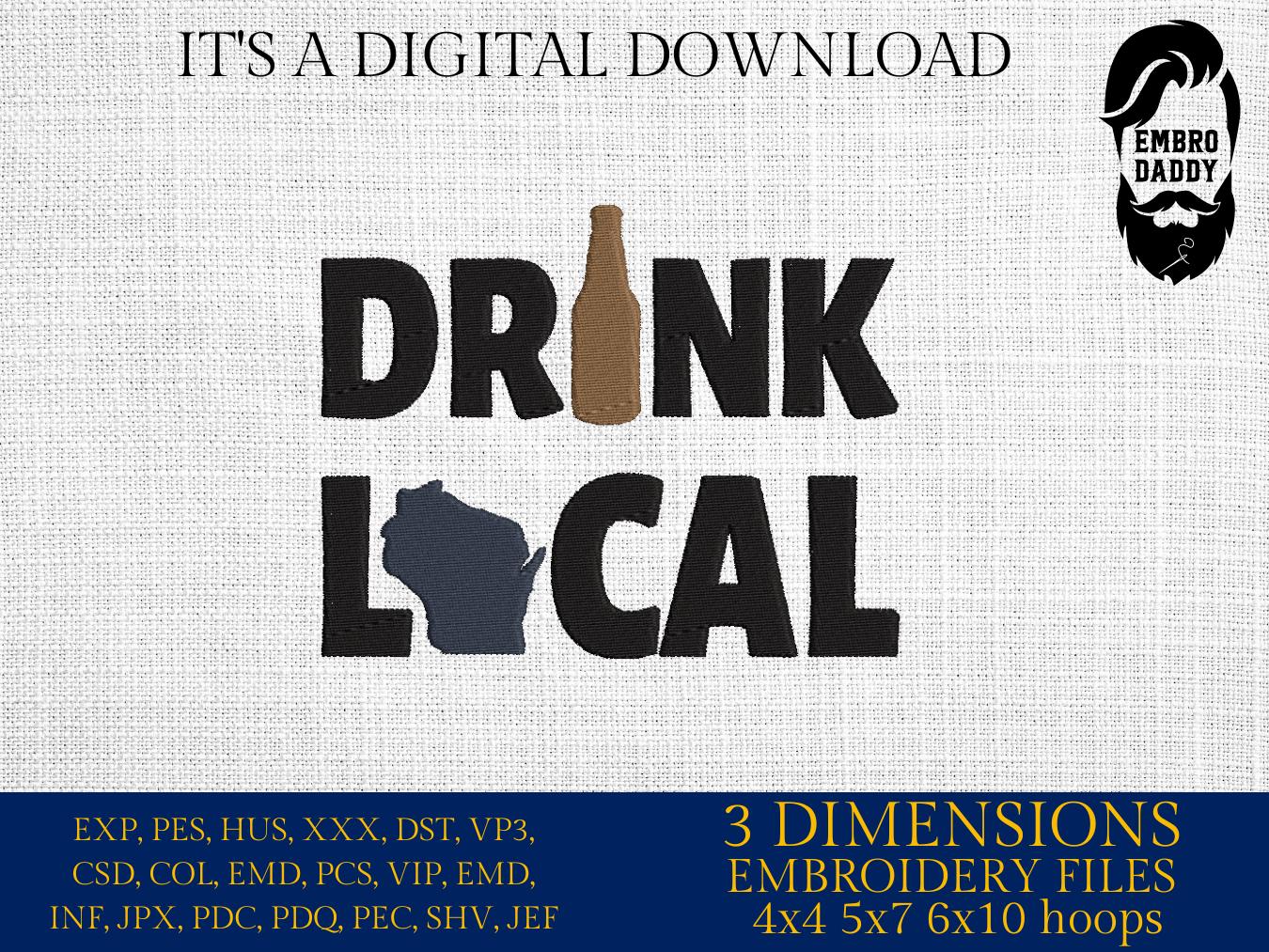 Machine Embroidery files, drink local, Wisconsin, funny, PES, DST, xxx, hus & more