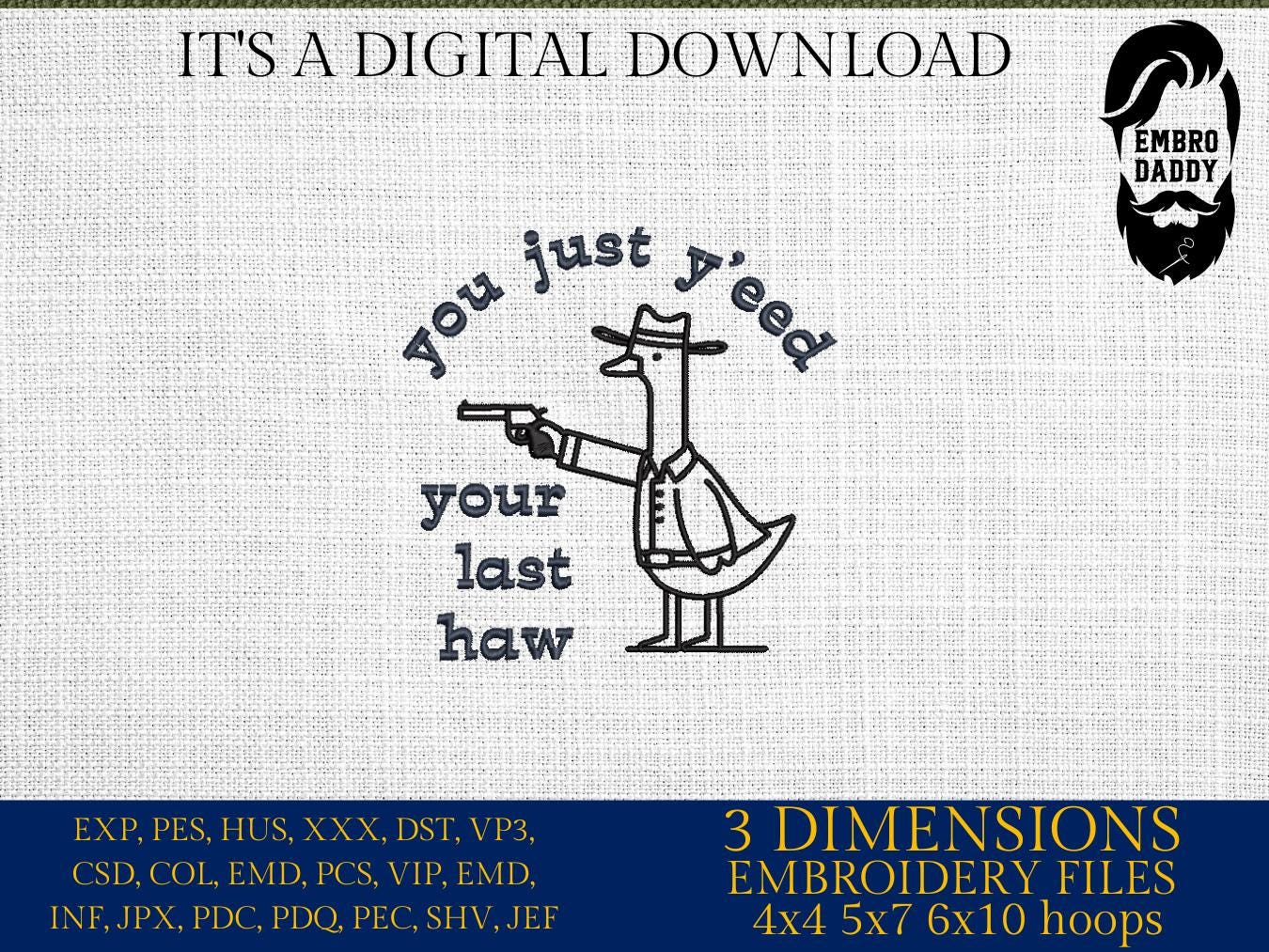 Machine Embroidery files, You just Yee'd your last Haw, Funny Goose, Silly Goose Design, Meme, Animal Lover, PES, DST, xxx, hus & more