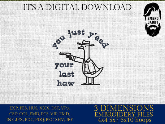 Machine Embroidery files, You just Yee'd your last Haw, Funny Goose, Silly Goose Design, Meme, Animal Lover, PES, DST, xxx, hus & more