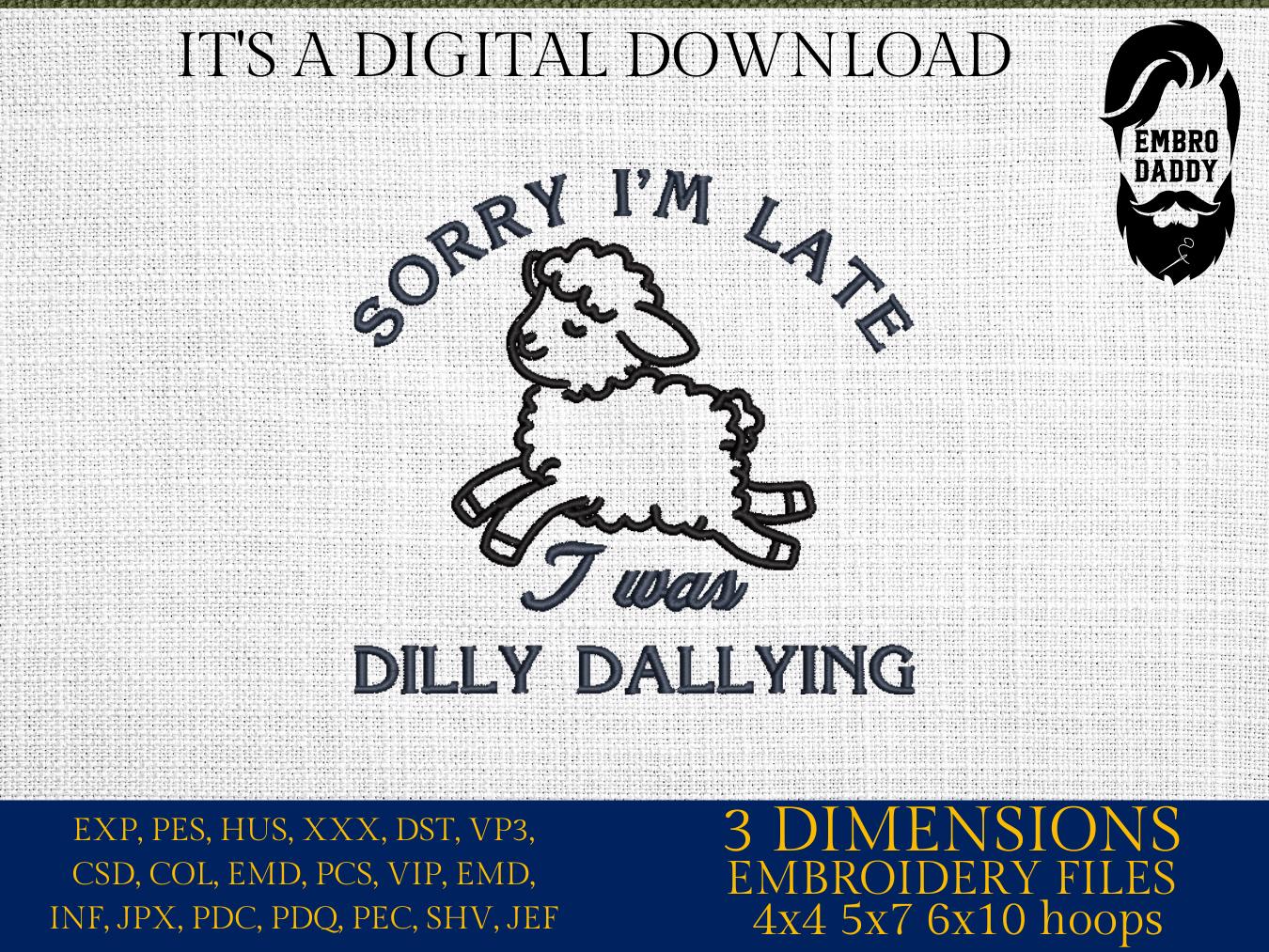 Machine Embroidery files, Sorry I'm Late I Was Dilly Dallying, lamb, sarcastic, PES, dst, xxx, hus & more