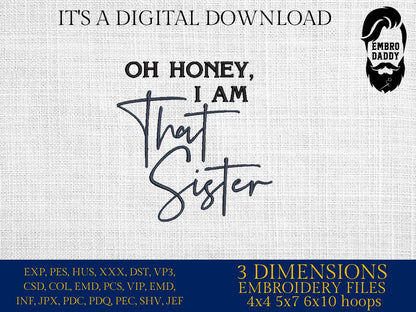 Machine Embroidery files, Oh Honey, I am That Sister, Sister, Sister quote, Sister saying, Family, dst ,PES, xxx, hus & more