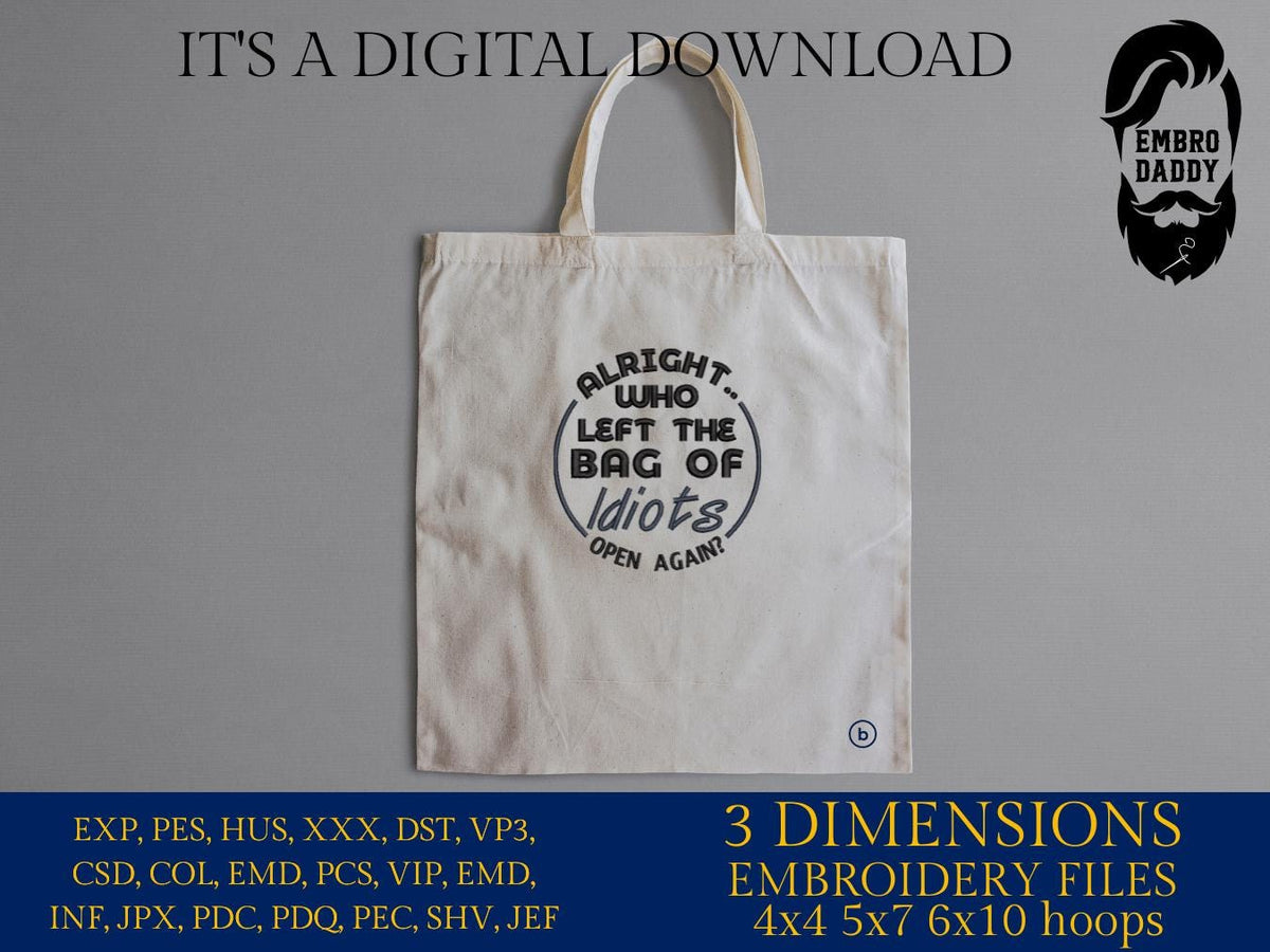 Machine Embroidery files, Who Left the Bag of Idiots Open Again, Sarcastic, Funny Adult PES, DST, xxx, hus & more