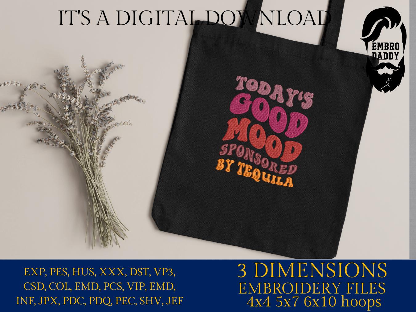 Machine Embroidery files, Today's Good Mood sponsored by Tequila, drink, funny, PES, DST, xxx, hus & more
