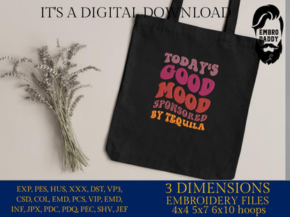 Machine Embroidery files, Today's Good Mood sponsored by Tequila, drink, funny, PES, DST, xxx, hus & more