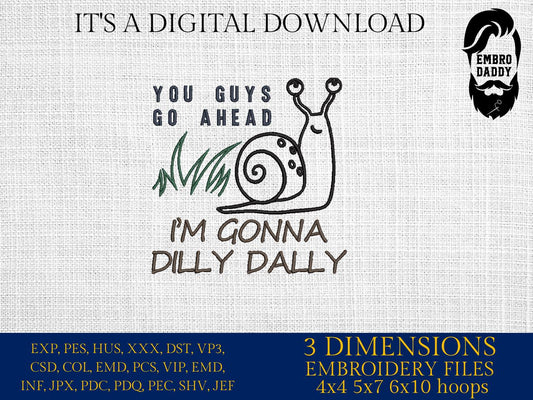 Machine Embroidery files, You Guys Go Ahead I'm Gonna Dilly Dally, Funny, Snail, Sarcastic, Snail, PES, dst, xxx, hus & more