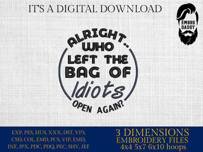 Machine Embroidery files, Who Left the Bag of Idiots Open Again, Sarcastic, Funny Adult PES, DST, xxx, hus & more
