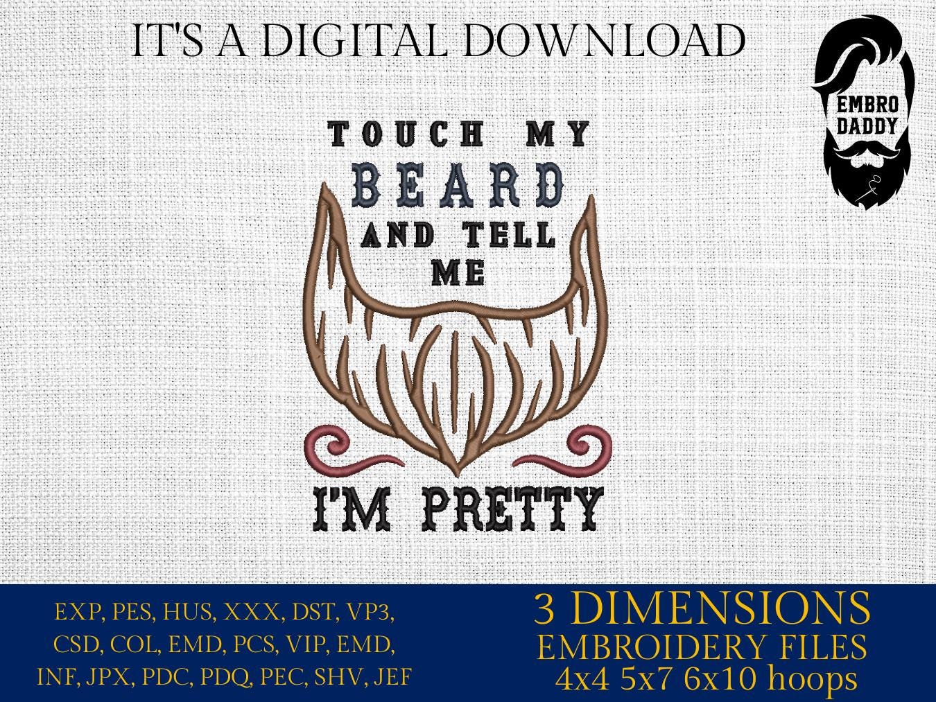 Machine Embroidery files, touch my beard tell me I'm pretty, DST, PES, xxx hus & more