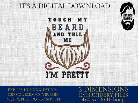 Machine Embroidery files, touch my beard tell me I'm pretty, DST, PES, xxx hus & more