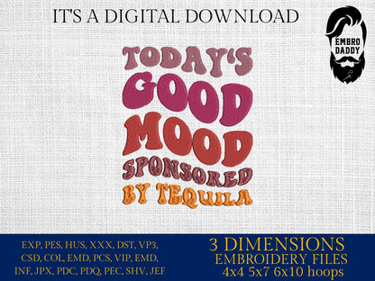 Machine Embroidery files, Today's Good Mood sponsored by Tequila, drink, funny, PES, DST, xxx, hus & more