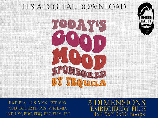 Machine Embroidery files, Today's Good Mood sponsored by Tequila, drink, funny, PES, DST, xxx, hus & more