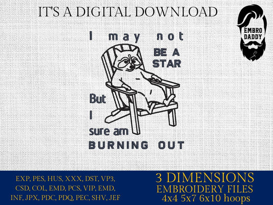 Machine Embroidery files, I May Not Be A Star, But I Sure Am Burning Out, Funny, Sarcastic Raccoon PES, DST, xxx, hus & more