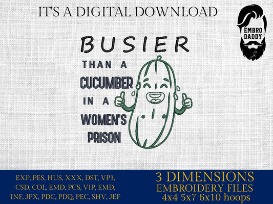 Machine Embroidery files, Funny Busier Than A Cucumber In A Women's Prison, PES, DST, xxx, hus & more