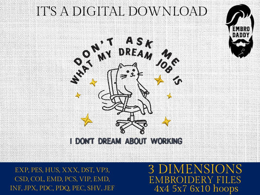 Machine Embroidery files, Don't Ask Me What My Dream Job Is I Don't Dream About Working Funny Cat, Work Culture, DST, PES, xxx, hus & more