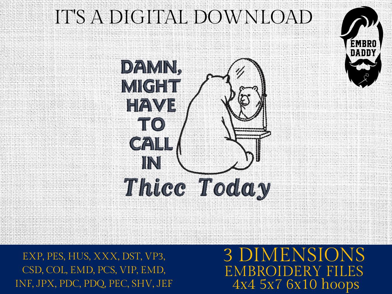 Machine Embroidery files, Might Have to Call In Thicc Today, Funny Sarcastic, Adult Humor, Papa Bear, Positive Vibes, DST PES, hus & more