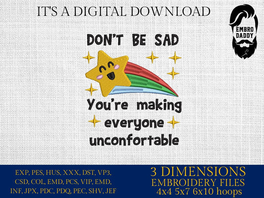 Machine Embroidery files, don't be sad you're making everyone uncomfortable, PES, DST, xxx, hus & more