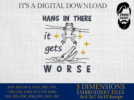 Machine Embroidery files, Hang in There It Gets Worse, Funny Sarcastic Frog, Snarky Humor,, Sassy Frog, Trendy, PES, DST, xxx, hus & more