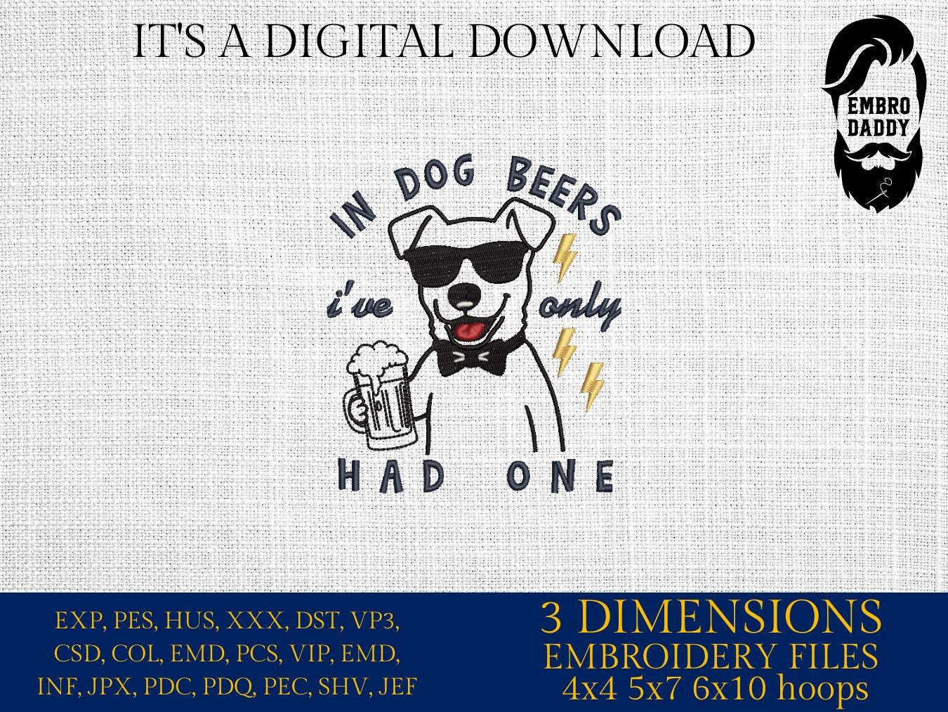 Machine Embroidery files, In Dog Beers I've Only Had One, Funny Dog Beers, Funny Drinking, Pet Beer, Dog Lover pes, dst, hus & more