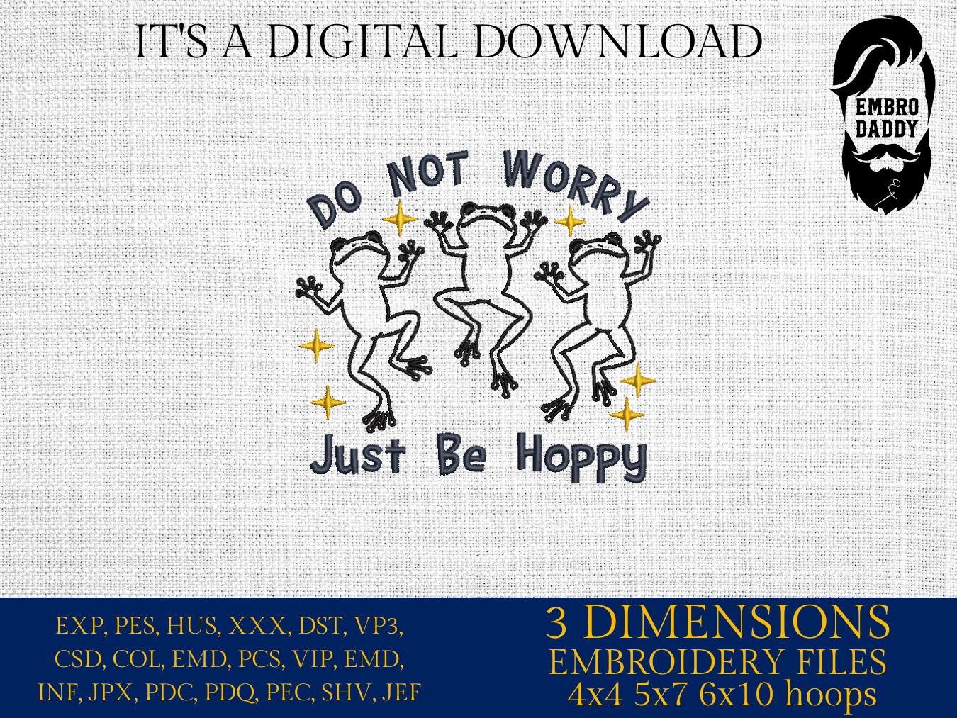 Machine Embroidery files, Do Not Worry Just Be Hoppy, funny Frogs, PES, DST, xxx, hus & more