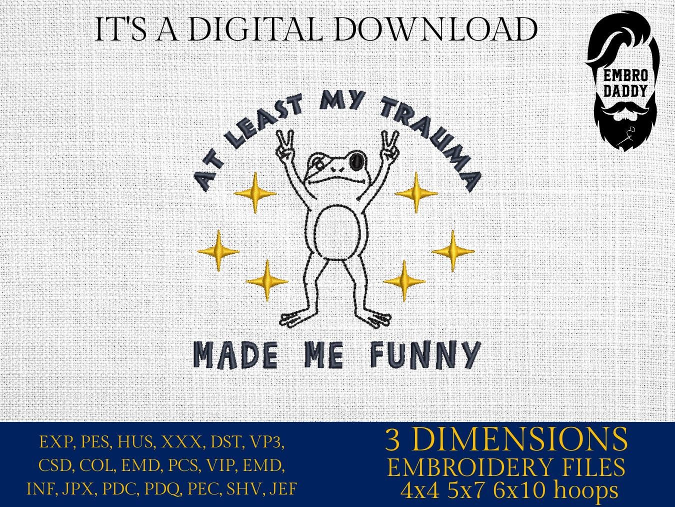 Machine Embroidery files, Funny Frog, At Least My Trauma Made Me Funny, Mental Health, Anxiety , PES, DST, xxx, hus & more
