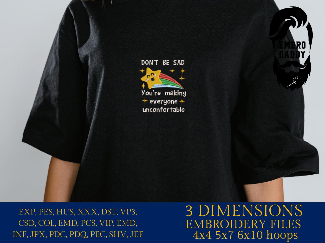 Machine Embroidery files, don't be sad you're making everyone uncomfortable, PES, DST, xxx, hus & more