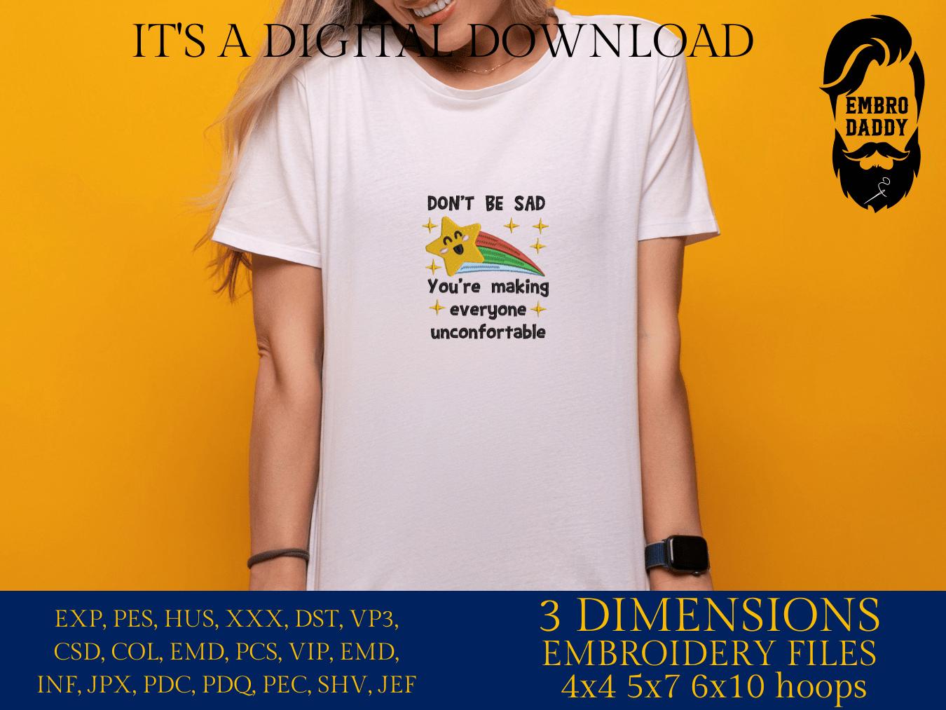 Machine Embroidery files, don't be sad you're making everyone uncomfortable, PES, DST, xxx, hus & more