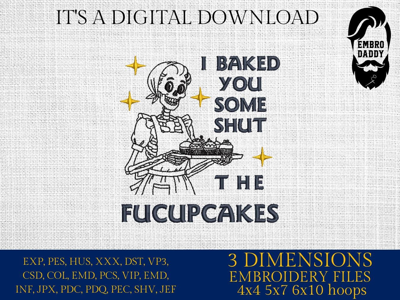 Machine Embroidery files, I Baked You Some Shut The Fucupcakes, Sarcastic, Baking Skeleton, Messy Bun, funny, PES, DST, xxx, hus & more