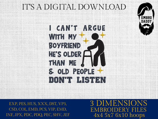Machine Embroidery files, I Can't Argue With My Boyfriend He's Older Than Me And Old People Don't Listen, funny, PES, xxx, hus & more
