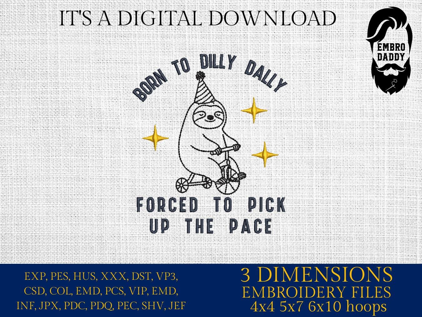Machine Embroidery files, Born To Dilly Dally Forced To Pick Up The Pace, Cute, Trendy, Funny, Self Love, Sloth PES, dst, xxx, hus & more