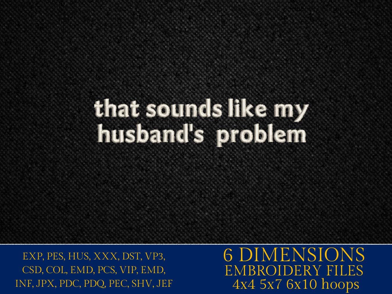 Machine Embroidery files, Husband’s Problem, Trendy Design, wife, Funny Sarcastic, PES, DST, xxx, hus & more