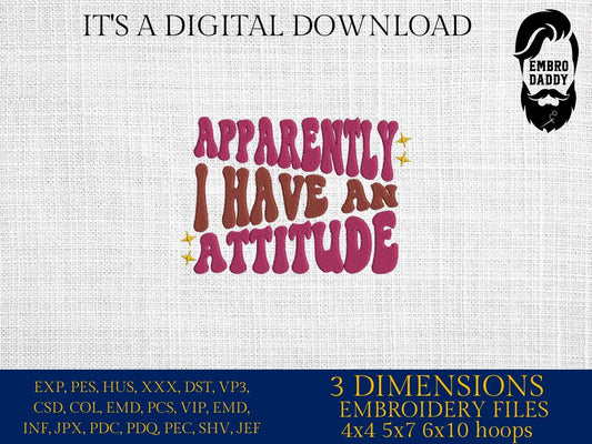 Machine Embroidery files, Apparently I Have An Attitude, Funny, Trendy , PES, DST, xxx, hus & more
