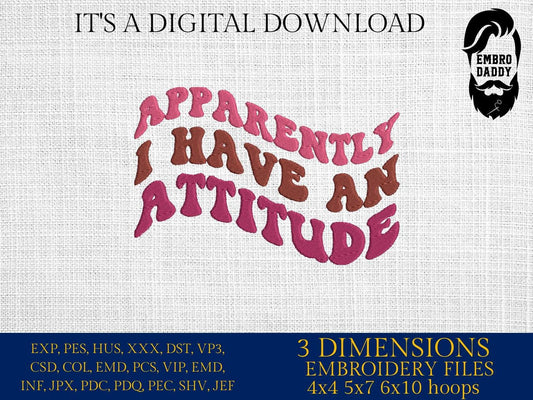 Machine Embroidery files, Apparently I Have An Attitude, Funny, Trendy , PES, DST, xxx, hus & more