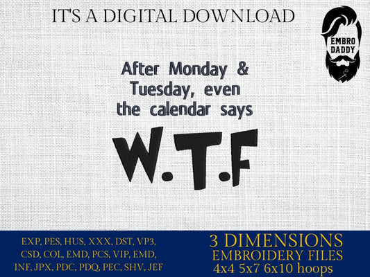 Machine Embroidery files, After Monday & Tuesday, Even the Calendar Says W.T.F. , funny PES, DST, xxx, hus and more
